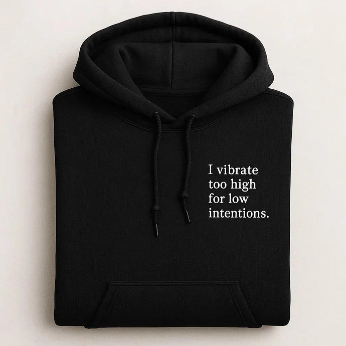 I Vibrate Too High For Low Intentions Embroidered Hoodies