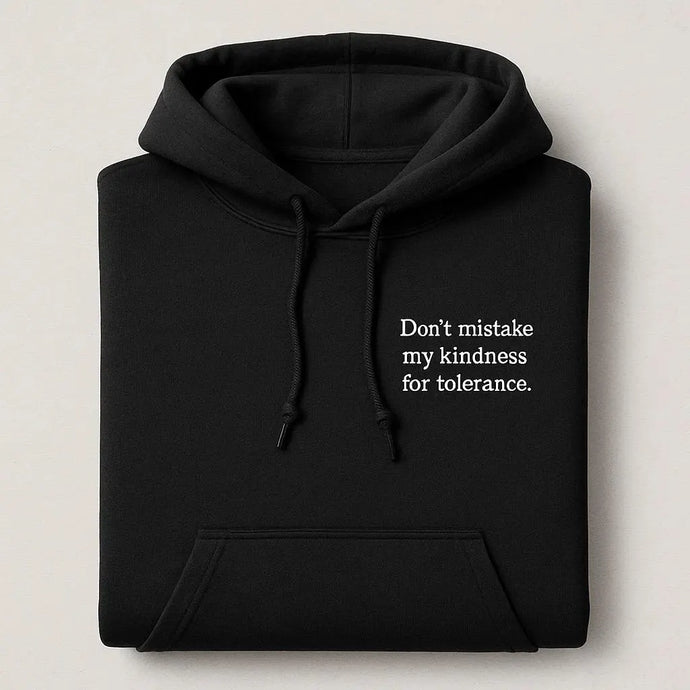 Don’t Mistake My Kindness For Tolerance Embroidered Hoodies