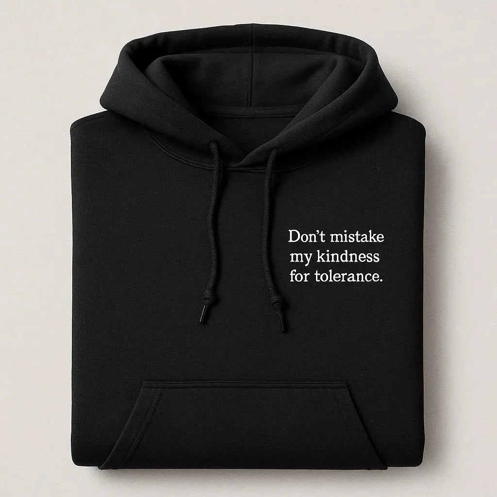 Don’t Mistake My Kindness For Tolerance Embroidered Hoodies